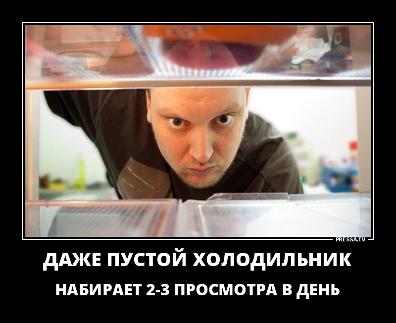 Даже мне не набирай. В холодильнике пусто. Холодильник набрал просмотров. Даже пустой холодильник набирает два-три просмотра. Демотиваторы обо всем.